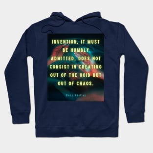 Mary shelley quote: Invention, it must be humbly admitted, does not consist in creating out of void, but out of chaos. Hoodie